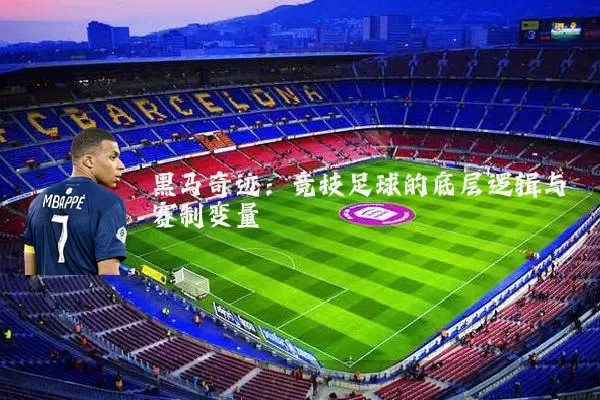 黑马奇迹：竞技足球的底层逻辑与赛制变量