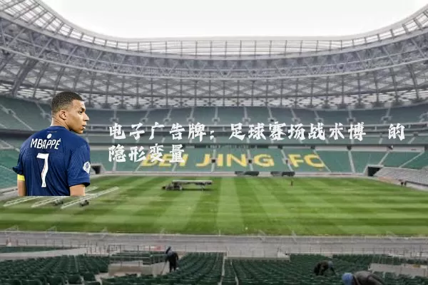 电子广告牌：足球赛场战术博弈的隐形变量