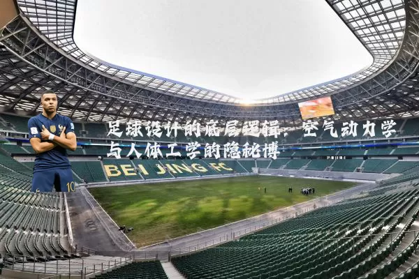 足球设计的底层逻辑:空气动力学与人体工学的隐秘博弈